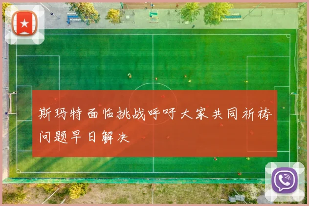斯玛特面临挑战呼吁大家共同祈祷问题早日解决