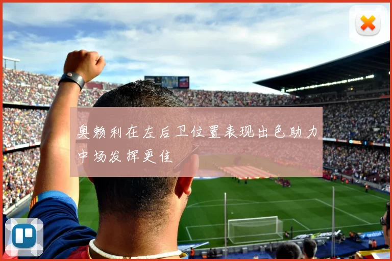 奥赖利在左后卫位置表现出色助力中场发挥更佳